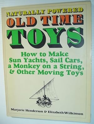 Bild des Verkufers fr Naturally Powered Old Time Toys : How to Make Sun Yachts, Sail Cars, a Monkey on a String, and Other Moving Toys zum Verkauf von RareNonFiction, IOBA