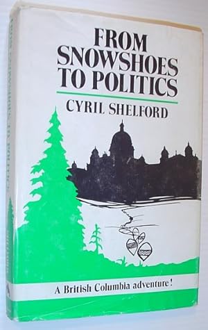 Seller image for From Snowshoes to Politics - a British Columbia Adventure for sale by RareNonFiction, IOBA