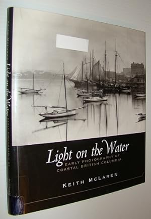 Bild des Verkufers fr Light on the Water: Early Photography of Coastal British Columbia zum Verkauf von RareNonFiction, IOBA