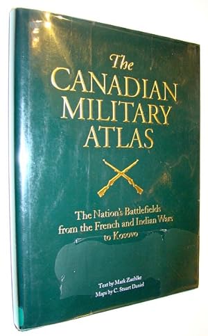 Seller image for The Canadian Military Atlas: The Nation's Battlefields from the French and Indian Wars to Kosovo for sale by RareNonFiction, IOBA