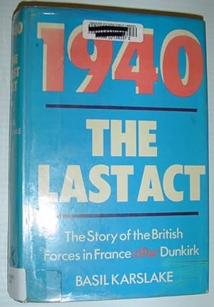 Bild des Verkufers fr 1940: The Last Act - The Story of the British Forces in France After Dunkirk zum Verkauf von RareNonFiction, IOBA