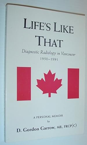 Life's Like That: Diagnostic Radiology in Vancouver 1950-1991 A Personal Memoir