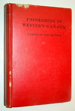 Seller image for Pioneering in Western Canada - A Story of the Baptists for sale by RareNonFiction, IOBA