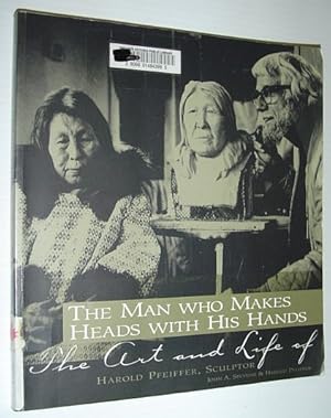 The Man Who Makes Heads With His Hands: The Art and Life of Harold Pfeiffer, Sculptor *SIGNED BY ...