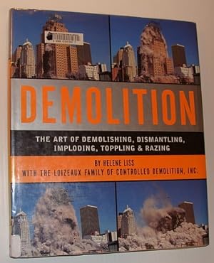 Demolition: The Art of Demolishing, Dismantling, Imploding, Toppling and Razing