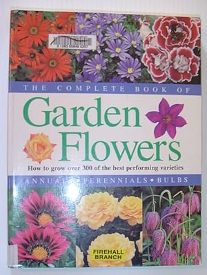 Bild des Verkufers fr The Complete Book of Garden Flowers: How to Grow over 300 of the Best Performing Varieties zum Verkauf von RareNonFiction, IOBA