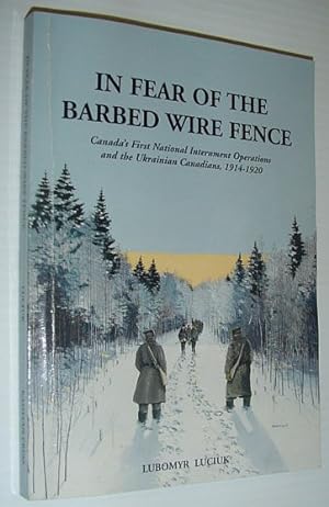 Image du vendeur pour In Fear of the Barbed Wire Fence: Canada's First National Internment Operations and the Ukrainian Canadians, 1914-1920 mis en vente par RareNonFiction, IOBA
