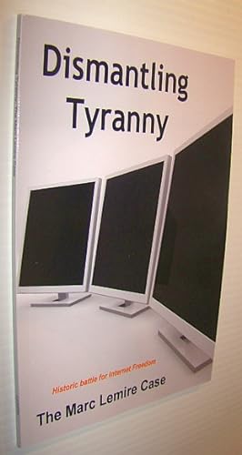 Seller image for Dismantling Tyranny - Historic Battle for Internet Freedom: The Marc Lemire Case for sale by RareNonFiction, IOBA