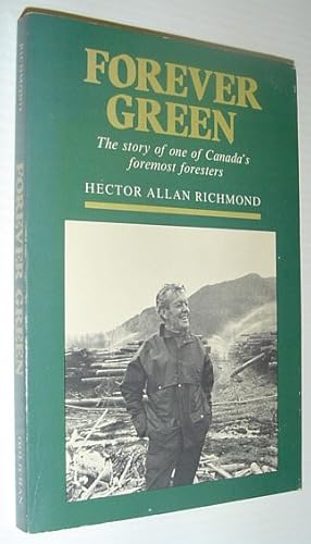 Forever Green - the Story of One of Canada's Foremost Foresters