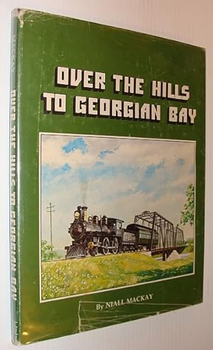 Over the Hills to Georgian Bay: A Pictorial History of the Ottawa, Arnprior and Parry Sound Railway