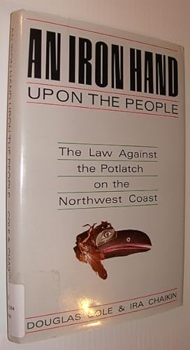 Seller image for An Iron Hand Upon the People: The Law Against the Potlatch on the Northwest Coast for sale by RareNonFiction, IOBA
