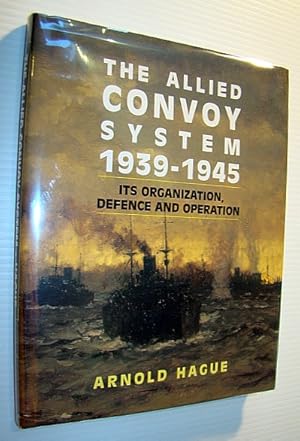 The Allied Convoy System, 1939-1945: Its Organization, Defence and Operation