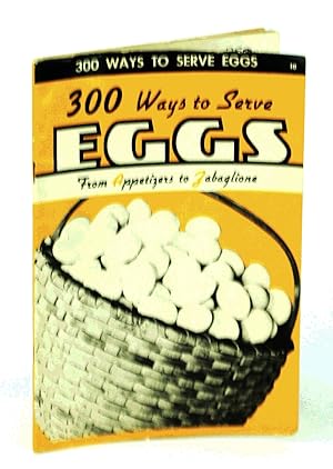 Seller image for 300 [Three Hundred] Ways to Serve Eggs - From Appetizers to Zabaglione for sale by RareNonFiction, IOBA