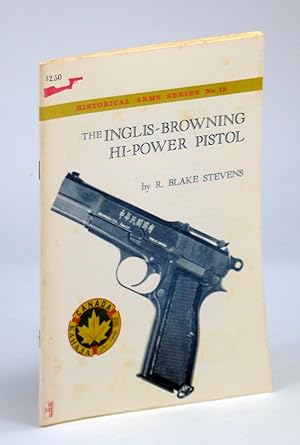 The Inglis-Browning Hi-Power Pistol: Historical Arms Series No. 15 [Fifteen]