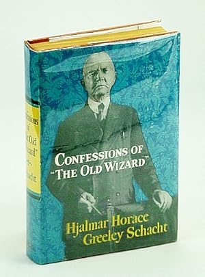 Confessions of "The Old Wizard" - The Autobiography of Hjalmar Horace Greeley Schacht