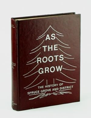As the Roots Grow - The History of Spruce Grove, Alberta and District
