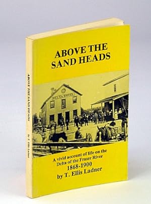 Seller image for Above the Sand Heads: A Vivid Account of Life on the Delta of the Fraser River 1868-1900 for sale by RareNonFiction, IOBA