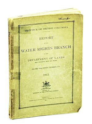 Bild des Verkufers fr Report of the Water Rights Branch of the Department of Lands, [Hon. William R. Ross, K.C., Minister], Province of British Columbia [B.C.], for the Year Ending December 31st, 1913 zum Verkauf von RareNonFiction, IOBA