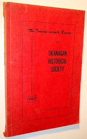 Seller image for The Twenty-Seventh (27th) Report of the Okanagan Historical Society, 1963 for sale by RareNonFiction, IOBA