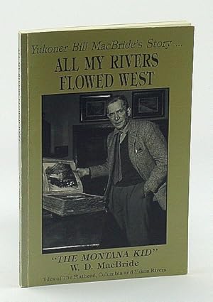 Imagen del vendedor de All My Rivers Flowed West - Tales of The Flathead, Columbia and Yukon Rivers - Autobiography of the "Montana Kid" a la venta por RareNonFiction, IOBA