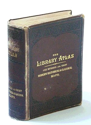 The Library Atlas; Consisting of One Hundred and Ten [110] Maps Modern, Historical, and Classical...