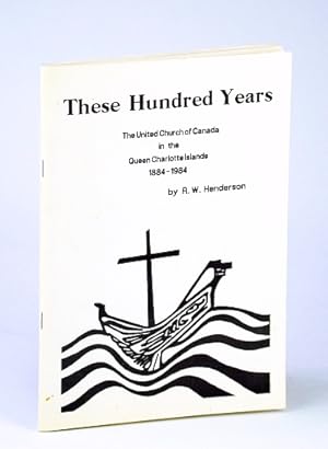 These Hundred (100) Years: The United Church of Canada in the Queen Charlotte Islands 1884-1984
