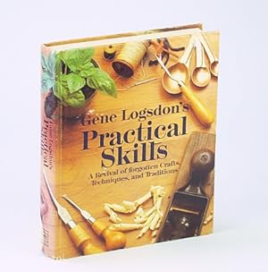 Gene Logsdon's Practical Skills: A Revival of Forgotten Crafts, Techniques, and Traditions