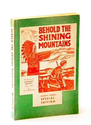 Behold the Shining Mountains: Being An Account Of The Travels of Anthony Henday 1754-1755, The Fi...
