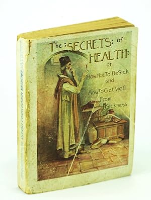 The Secrets of Health, or How Not to be Sick and How to Get Well from Sickness