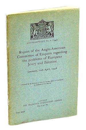 Report of the Anglo-American Committee of Enquiry Regarding the Problems of European Jewry and Pa...