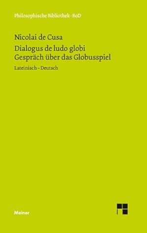 Schriften in deutscher Übersetzung / Dialogus de ludo globi. Über das Globusspiel (Philosophische...