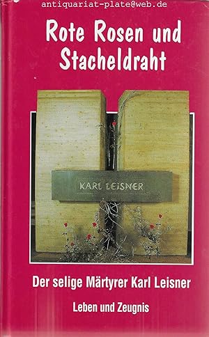 Rote Rosen und Stacheldraht. Der selige Märtyrer Karl Leisner. Leben und Zeugnis.