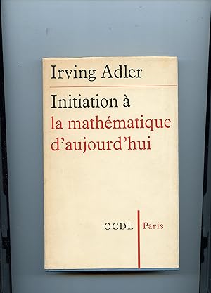 INITIATION A LA MATHÉMATIQUE D ' AUJOURD' HUI . Traduit de l'américain par Éliane Smolderen . Ill...