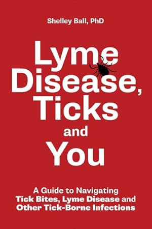 Imagen del vendedor de Lyme Disease, Ticks and You : A Guide to Navigating Tick Bites, Lyme Disease and Other Tick-Borne Infections a la venta por GreatBookPrices