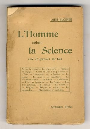 Imagen del vendedor de L'Homme selon la Science. Son pass, son prsent, son avenir, ou d'ou venons-nous? - qui sommes-nous? - ou allons-nous? Expos trs simple suivi d'un nombre d'eclaircissements et remarques scientifiques. (Age de la pierre - Loi du progre - Origine du language - L'ide de Dieu n'est pas inne - La Socit - Crime et ignorance - La femme - La famille - L'ducation - Religion et Science.) Traduit de l'allemand par le docteur Ch. Letourneau. a la venta por Libreria Oreste Gozzini snc