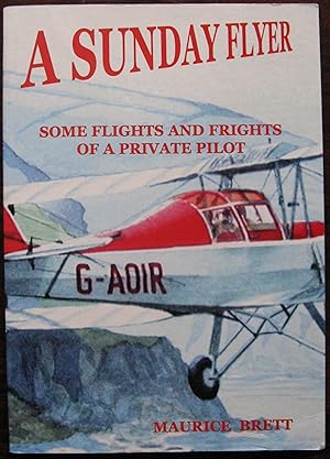 A Sunday Flyer: Some Flights and Frights of a Private Pilot by Maurice Brett. 2000