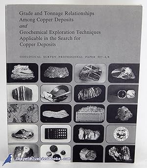 Seller image for Grade and Tonnage Relationships Among Copper Depostits -and- Geochemical Exploration Techniques Applicable in the Search for Copper Deposits (Geological Survey Professional Paper 907-A, B) for sale by Bluebird Books (RMABA, IOBA)