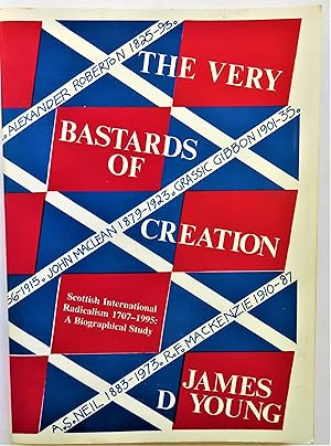 Imagen del vendedor de Very Bastards of Creation: Scottish International Radicalism - A Biographical Study, 1707-1995 a la venta por Trilby & Co. Books