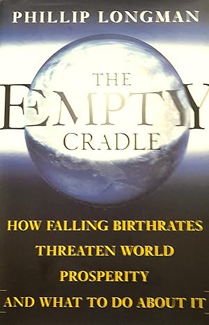 The Empty Cradle: How Falling Birthrates Threaten World Prosperity And What To Do About It.