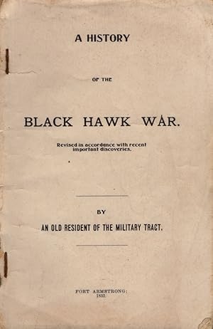 A History of the Black Hawk War. Revised in Accordance with recent important discoveries By An Ol...