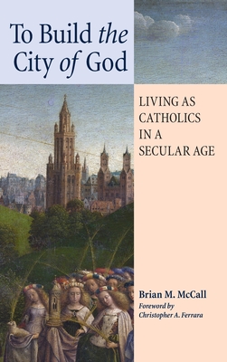 Image du vendeur pour To Build the City of God: Living as Catholics in a Secular Age (Hardback or Cased Book) mis en vente par BargainBookStores