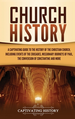 Imagen del vendedor de Church History: A Captivating Guide to the History of the Christian Church, Including Events of the Crusades, the Missionary Journeys (Hardback or Cased Book) a la venta por BargainBookStores
