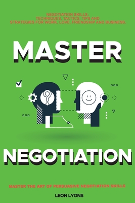 Seller image for Negotiation Skills: Techniques, Tactics, Tips and Strategies for Work, Love, Friendship and Business.: Avoid Costly Mistakes. Prepare befo (Paperback or Softback) for sale by BargainBookStores