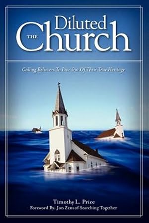 Imagen del vendedor de Diluted Church : Calling Believers to Live Out of Their True Heritage a la venta por GreatBookPrices