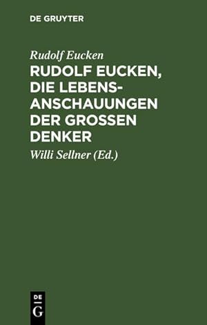 Bild des Verkufers fr Rudolf Eucken, die Lebensanschauungen der groen Denker : Auswahl mit verknpfendem Text. Zum Schulgebrauch und zum Selbststudium zum Verkauf von AHA-BUCH GmbH