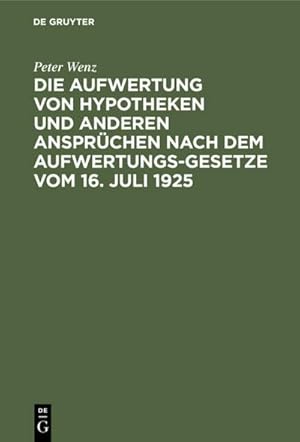 Bild des Verkufers fr Die Aufwertung von Hypotheken und anderen Ansprchen nach dem Aufwertungsgesetze vom 16. Juli 1925 : Ein Wegweiser fr Glubiger, Schuldner, Eigentmer und die, die es gewesen sind zum Verkauf von AHA-BUCH GmbH