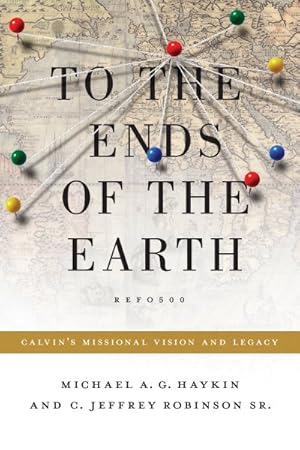 Seller image for To the Ends of the Earth : Calvin's Missional Vision and Legacy for sale by GreatBookPrices