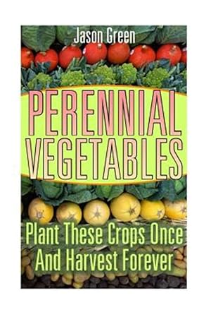 Seller image for Perennial Vegetables : Plant These Crops Once and Harvest Forever for sale by GreatBookPrices