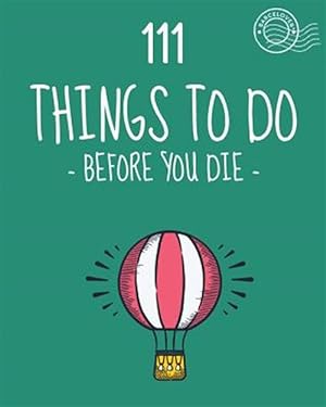 Imagen del vendedor de 111 Things to Do Before You Die. Bucket List. List of Ideas to Do a la venta por GreatBookPrices