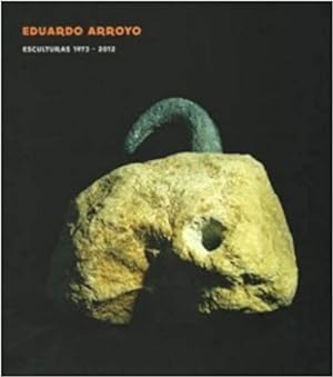 Eduardo Arroyo - Sculptures 1973-2012